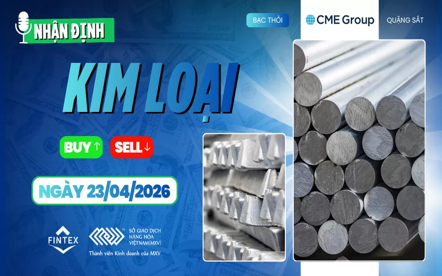 NHẬN ĐỊNH THỊ TRƯỜNG KIM LOẠI NGÀY 23/04/2026